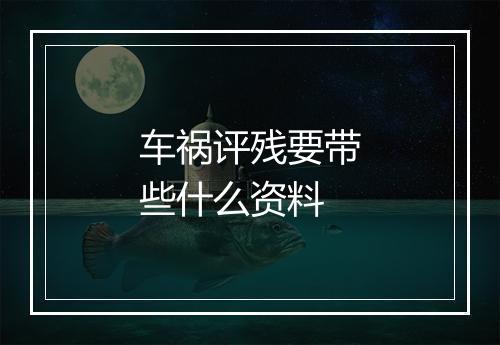 车祸评残要带些什么资料