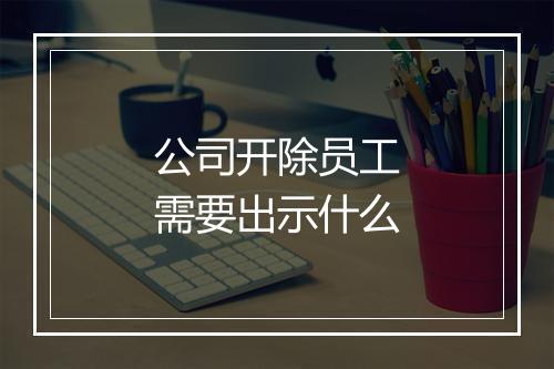 公司开除员工需要出示什么