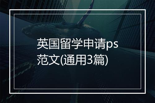 英国留学申请ps范文(通用3篇)