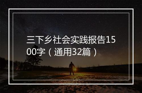 三下乡社会实践报告1500字（通用32篇）