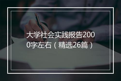 大学社会实践报告2000字左右（精选26篇）