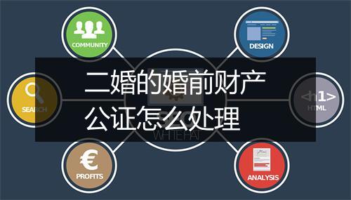 二婚的婚前财产公证怎么处理