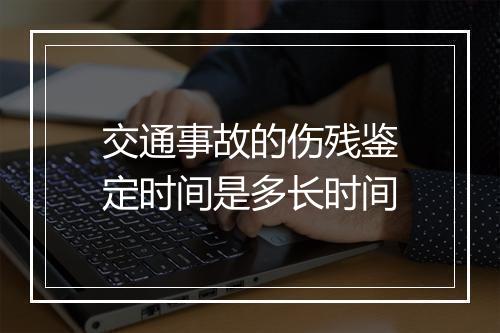 交通事故的伤残鉴定时间是多长时间