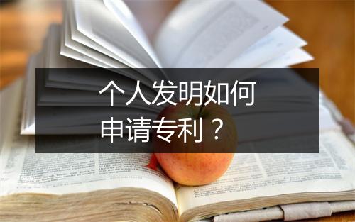 个人发明如何申请专利？