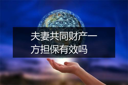 夫妻共同财产一方担保有效吗
