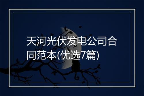 天河光伏发电公司合同范本(优选7篇)