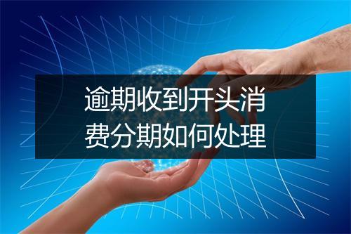 逾期收到开头消费分期如何处理