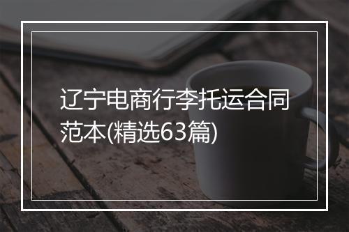 辽宁电商行李托运合同范本(精选63篇)