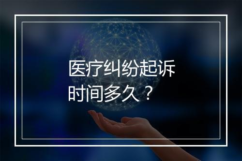医疗纠纷起诉时间多久？