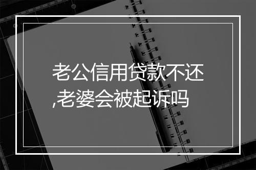 老公信用贷款不还,老婆会被起诉吗