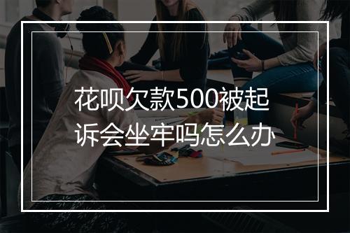 花呗欠款500被起诉会坐牢吗怎么办