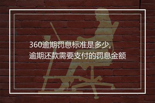 360逾期罚息标准是多少,逾期还款需要支付的罚息金额