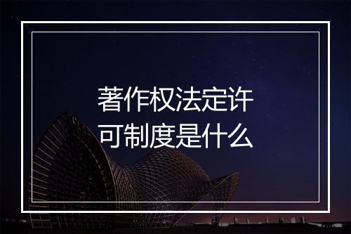 著作权法定许可制度是什么