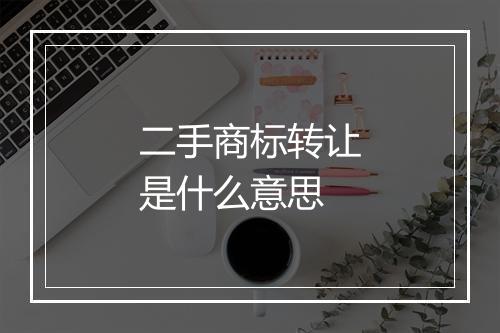 二手商标转让是什么意思