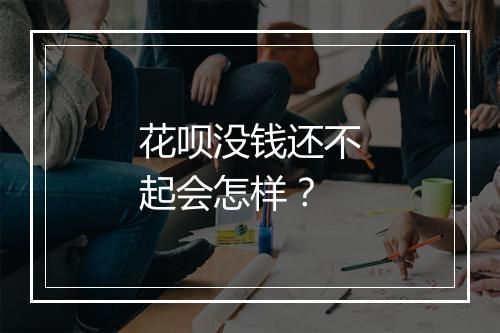 花呗没钱还不起会怎样？