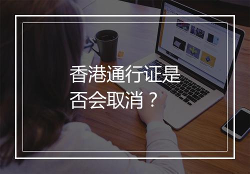 香港通行证是否会取消？