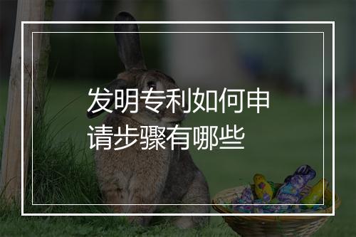 发明专利如何申请步骤有哪些