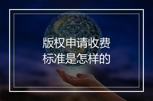 版权申请收费标准是怎样的