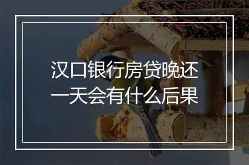 汉口银行房贷晚还一天会有什么后果