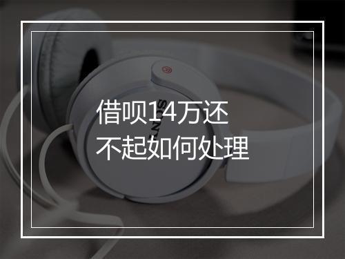 借呗14万还不起如何处理