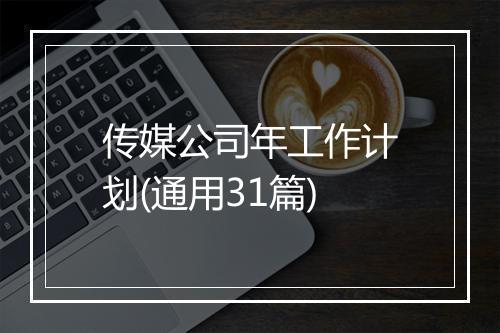 传媒公司年工作计划(通用31篇)