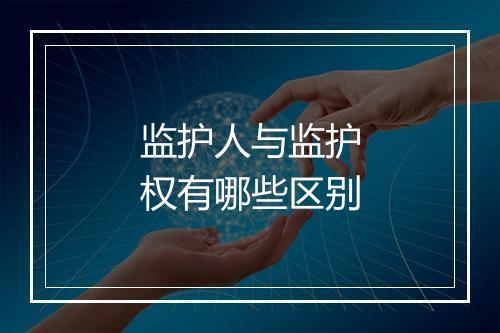 监护人与监护权有哪些区别