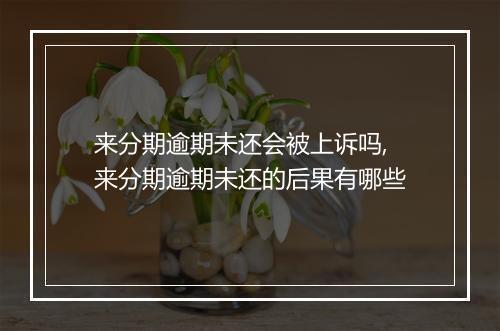 来分期逾期未还会被上诉吗,来分期逾期未还的后果有哪些