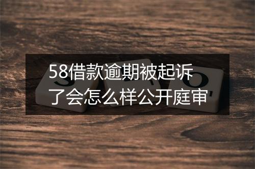 58借款逾期被起诉了会怎么样公开庭审