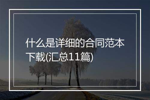 什么是详细的合同范本下载(汇总11篇)