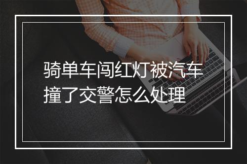 骑单车闯红灯被汽车撞了交警怎么处理