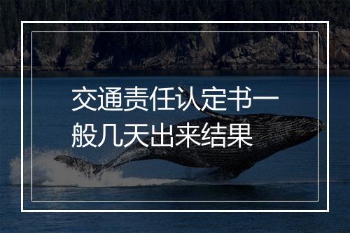 交通责任认定书一般几天出来结果