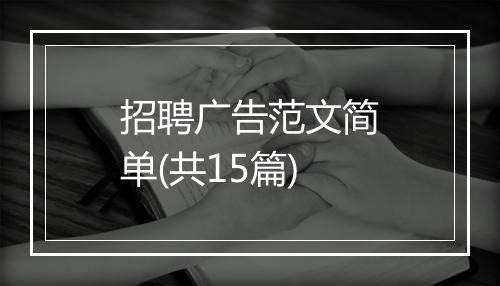 招聘广告范文简单(共15篇)