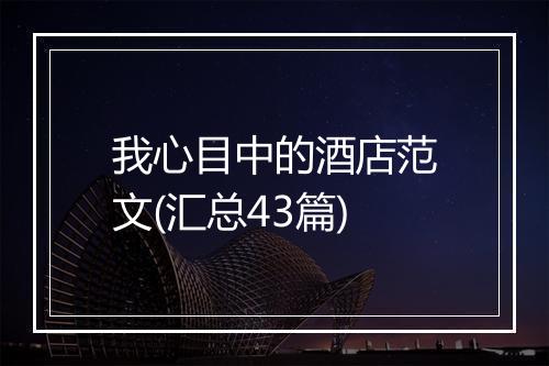 我心目中的酒店范文(汇总43篇)