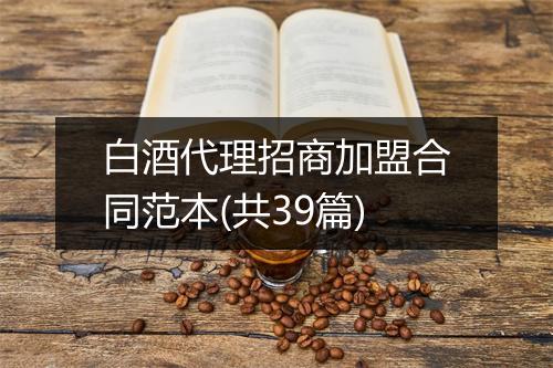 白酒代理招商加盟合同范本(共39篇)