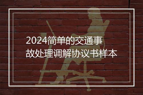 2024简单的交通事故处理调解协议书样本