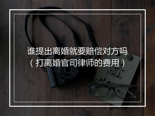 谁提出离婚就要赔偿对方吗（打离婚官司律师的费用）