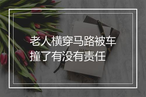 老人横穿马路被车撞了有没有责任