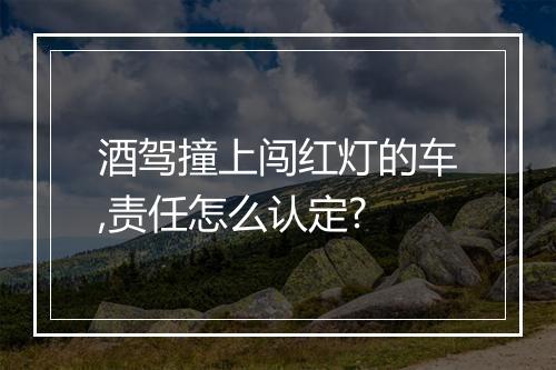 酒驾撞上闯红灯的车,责任怎么认定?