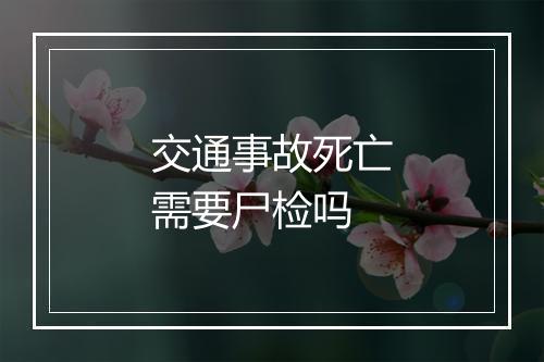 交通事故死亡需要尸检吗