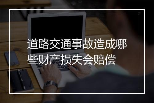 道路交通事故造成哪些财产损失会赔偿