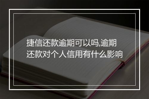 捷信还款逾期可以吗,逾期还款对个人信用有什么影响