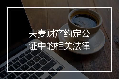 夫妻财产约定公证中的相关法律