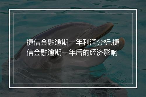捷信金融逾期一年利润分析,捷信金融逾期一年后的经济影响