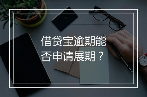 借贷宝逾期能否申请展期？