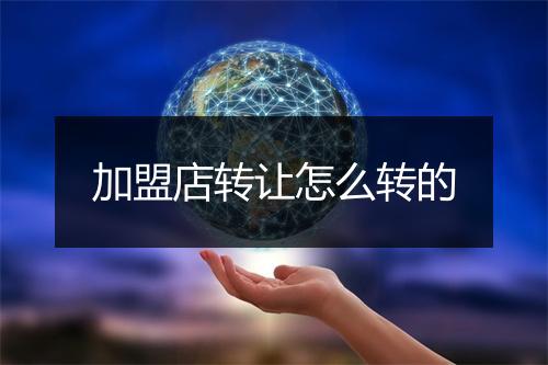加盟店转让怎么转的
