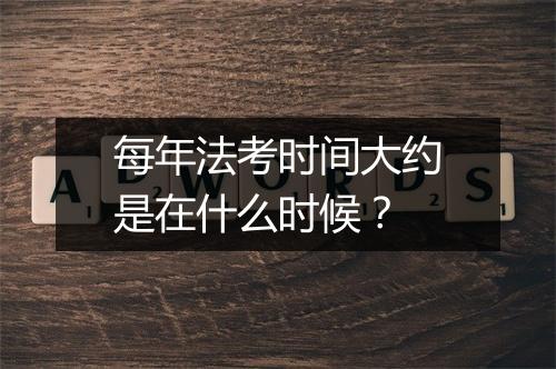 每年法考时间大约是在什么时候？
