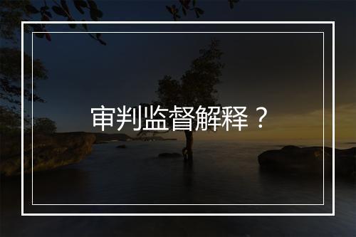 审判监督解释？