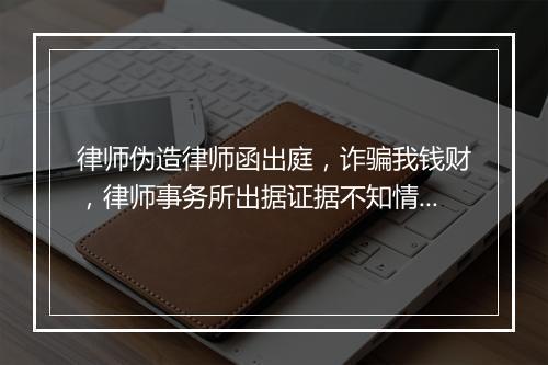 律师伪造律师函出庭，诈骗我钱财，律师事务所出据证据不知情，对我立案侦查有帮助吗？