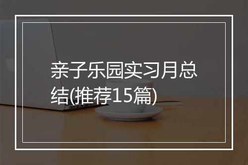 亲子乐园实习月总结(推荐15篇)