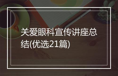 关爱眼科宣传讲座总结(优选21篇)